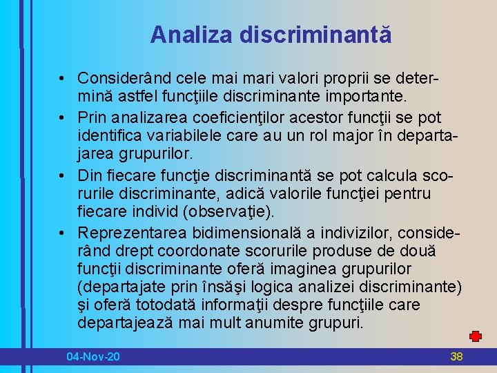 Analiza discriminantă • Considerând cele mai mari valori proprii se determină astfel funcţiile discriminante