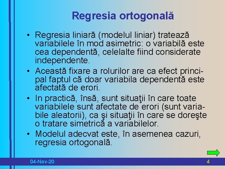 Regresia ortogonală • Regresia liniară (modelul liniar) tratează variabilele în mod asimetric: o variabilă