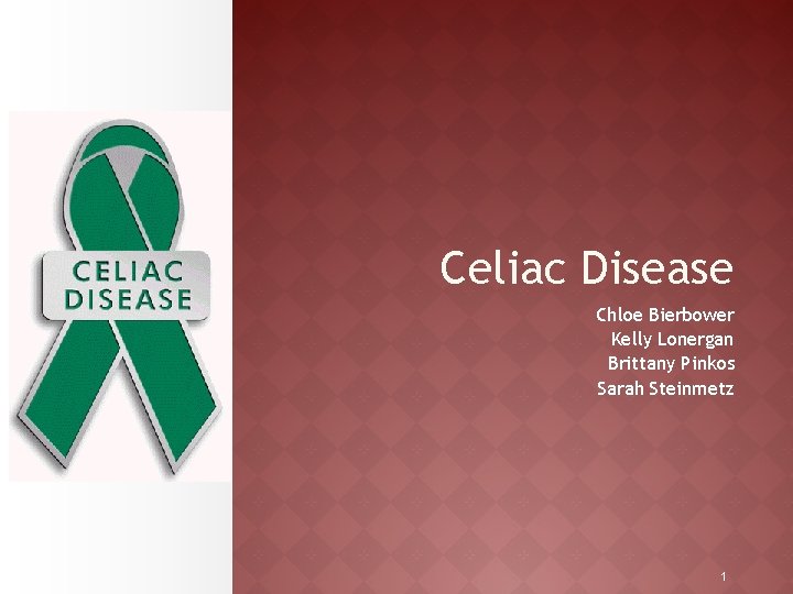 Celiac Disease Chloe Bierbower Kelly Lonergan Brittany Pinkos Sarah Steinmetz 1 