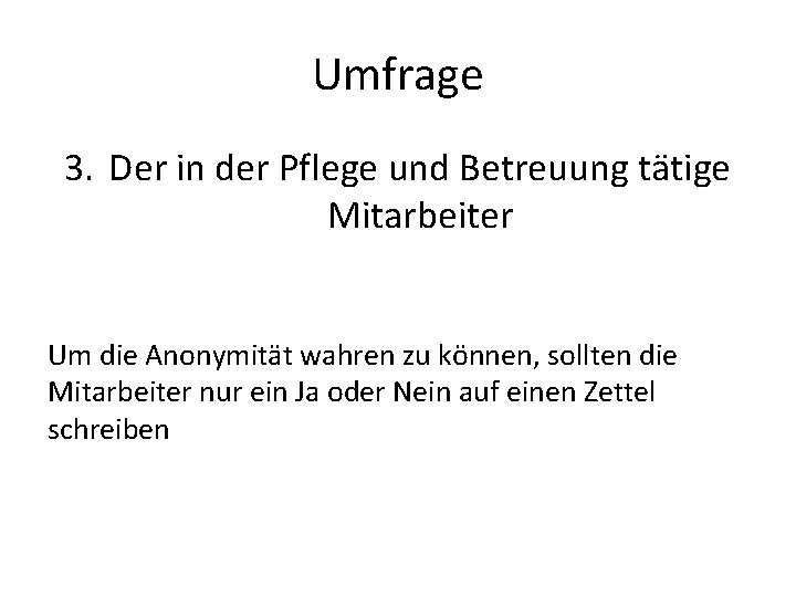 Umfrage 3. Der in der Pflege und Betreuung tätige Mitarbeiter Um die Anonymität wahren