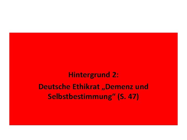 Hintergrund 2: Deutsche Ethikrat „Demenz und Selbstbestimmung“ (S. 47) 