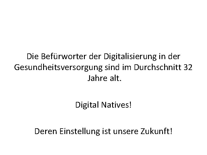 Die Befürworter der Digitalisierung in der Gesundheitsversorgung sind im Durchschnitt 32 Jahre alt. Digital