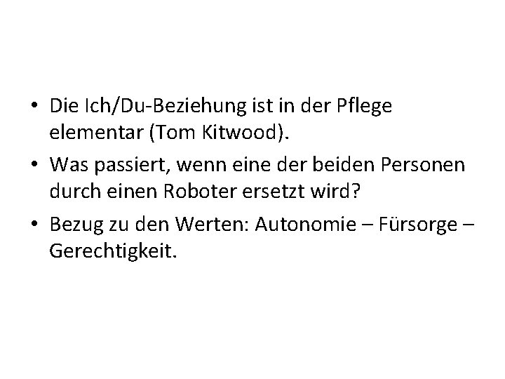  • Die Ich/Du-Beziehung ist in der Pflege elementar (Tom Kitwood). • Was passiert,