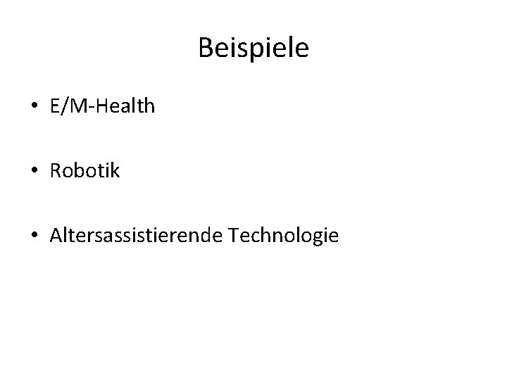 Beispiele • E/M-Health • Robotik • Altersassistierende Technologie 