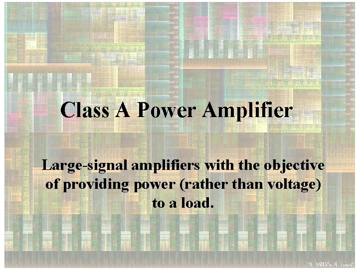 Class A Power Amplifier Large-signal amplifiers with the objective of providing power (rather than