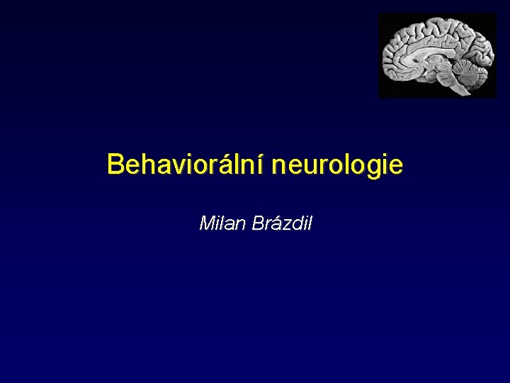 Behaviorální neurologie Milan Brázdil 