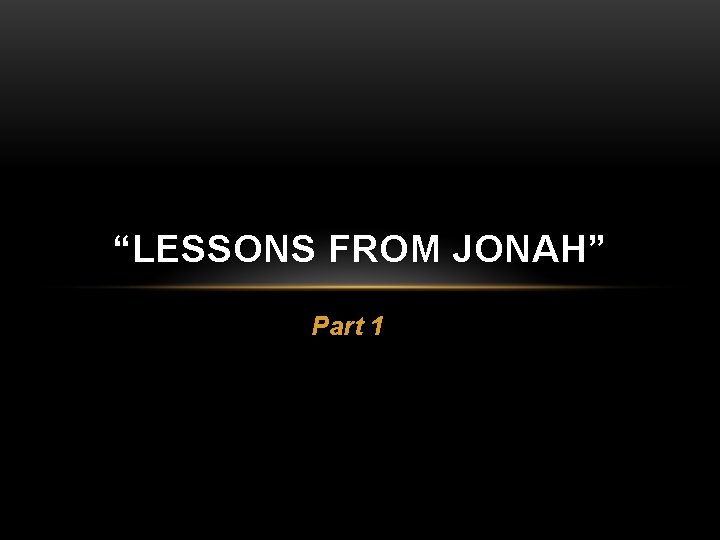 “LESSONS FROM JONAH” Part 1 