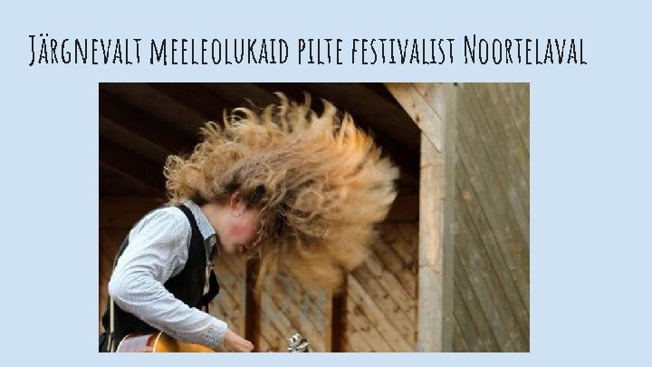 Järgnevalt meeleolukaid pilte festivalist Noortelaval Järgnevalt meeleolukaid pilte festivalist Noortelaval