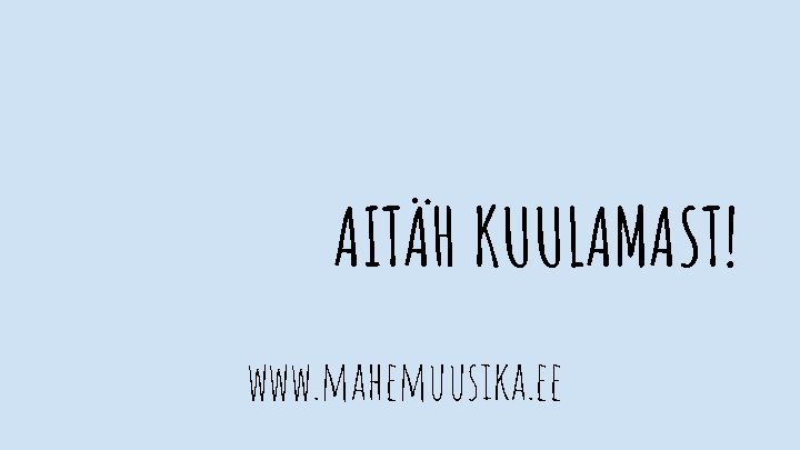 AITÄH KUULAMAST! www. mahemuusika. ee AITÄH KUULAMAST! www. mahemuusika. ee