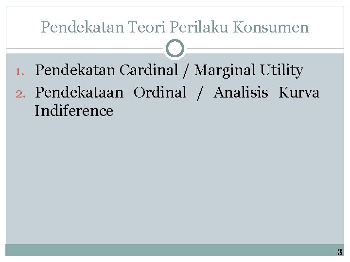Pendekatan Teori Perilaku Konsumen 1. Pendekatan Cardinal / Marginal Utility 2. Pendekataan Ordinal / Pendekatan Teori Perilaku Konsumen 1. Pendekatan Cardinal / Marginal Utility 2. Pendekataan Ordinal /