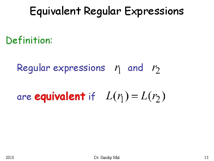 Equivalent Regular Expressions Definition: Regular expressions and are equivalent if 2018 Dr. Sandip Mal