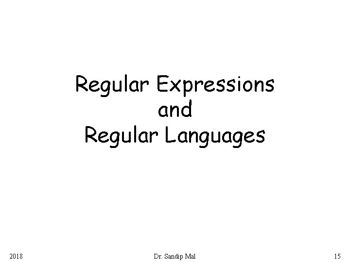 Regular Expressions and Regular Languages 2018 Dr. Sandip Mal 15 