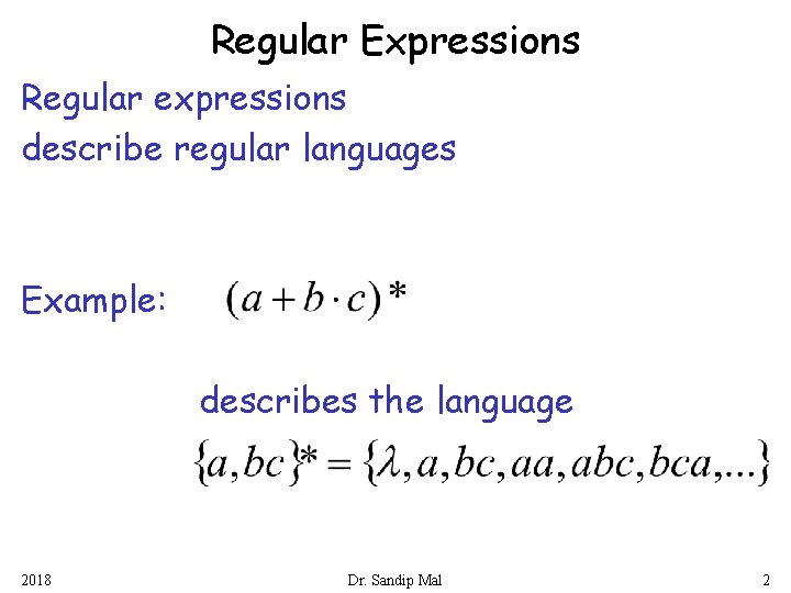 Regular Expressions Regular expressions describe regular languages Example: describes the language 2018 Dr. Sandip