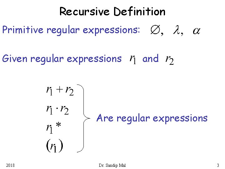 Recursive Definition Primitive regular expressions: Given regular expressions and Are regular expressions 2018 Dr.