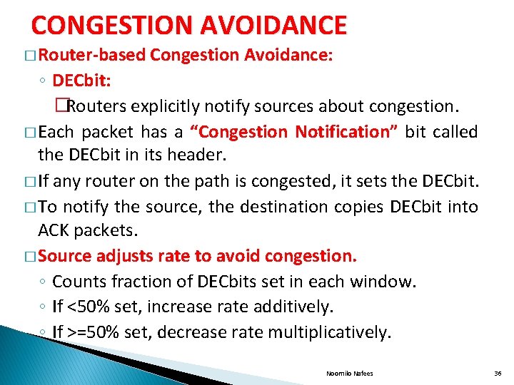 CONGESTION AVOIDANCE � Router-based Congestion Avoidance: ◦ DECbit: �Routers explicitly notify sources about congestion.