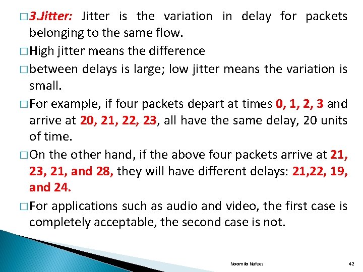 � 3. Jitter: Jitter is the variation in delay for packets belonging to the