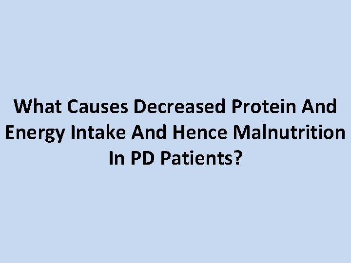 What Causes Decreased Protein And Energy Intake And Hence Malnutrition In PD Patients? 