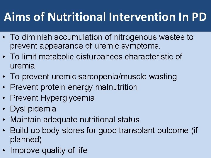 Aims of Nutritional Intervention In PD • To diminish accumulation of nitrogenous wastes to