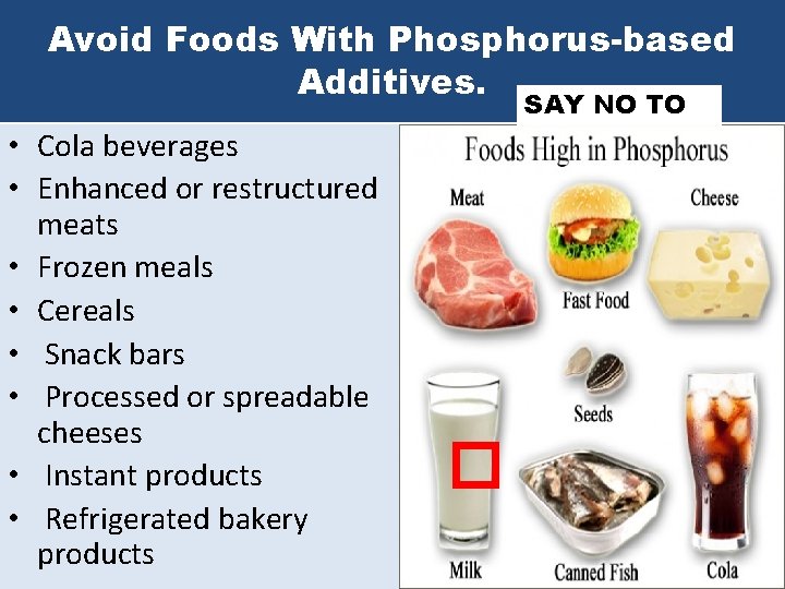 Avoid Foods With Phosphorus-based Additives. SAY NO TO • Cola beverages • Enhanced or