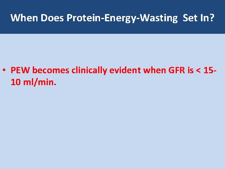 When Does Protein-Energy-Wasting Set In? • PEW becomes clinically evident when GFR is <