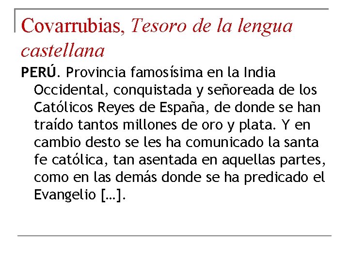 Covarrubias, Tesoro de la lengua castellana PERÚ. Provincia famosísima en la India Occidental, conquistada