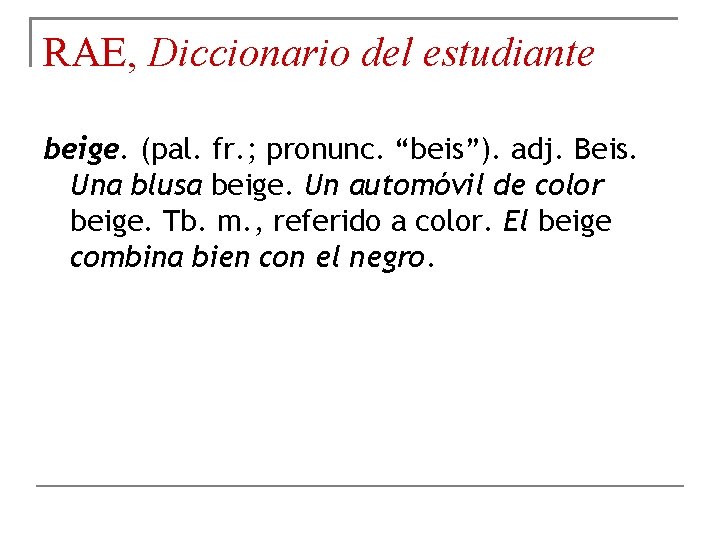 RAE, Diccionario del estudiante beige. (pal. fr. ; pronunc. “beis”). adj. Beis. Una blusa