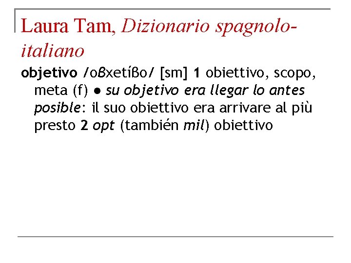 Laura Tam, Dizionario spagnoloitaliano objetivo /oβxetíβo/ [sm] 1 obiettivo, scopo, meta (f) ● su