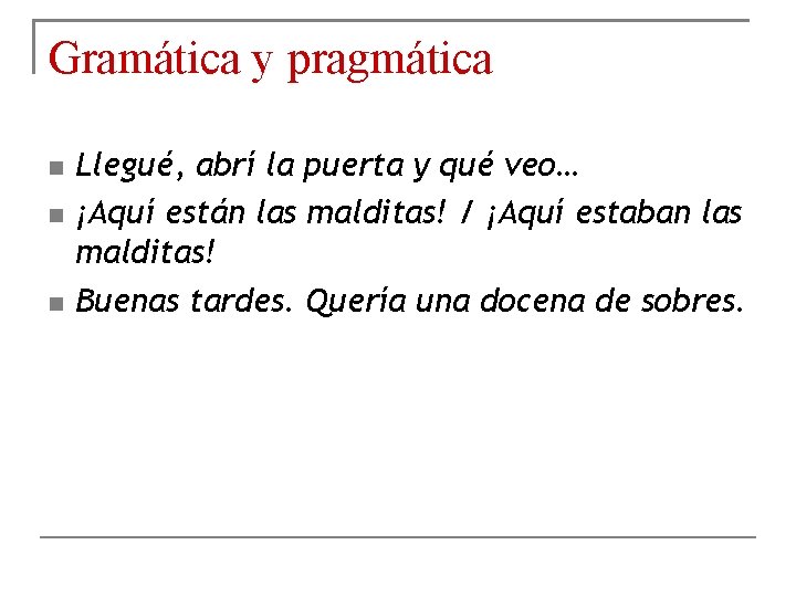 Gramática y pragmática Llegué, abrí la puerta y qué veo… ¡Aquí están las malditas!