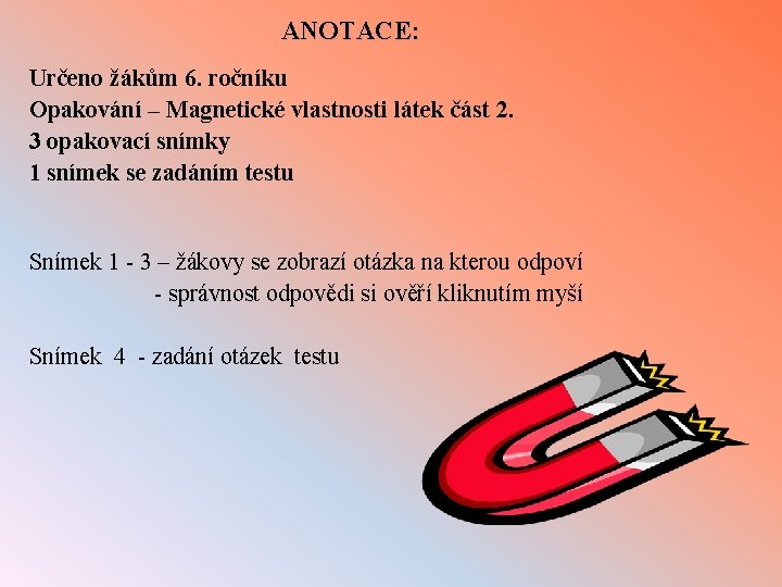 ANOTACE: Určeno žákům 6. ročníku Opakování – Magnetické vlastnosti látek část 2. 3 opakovací