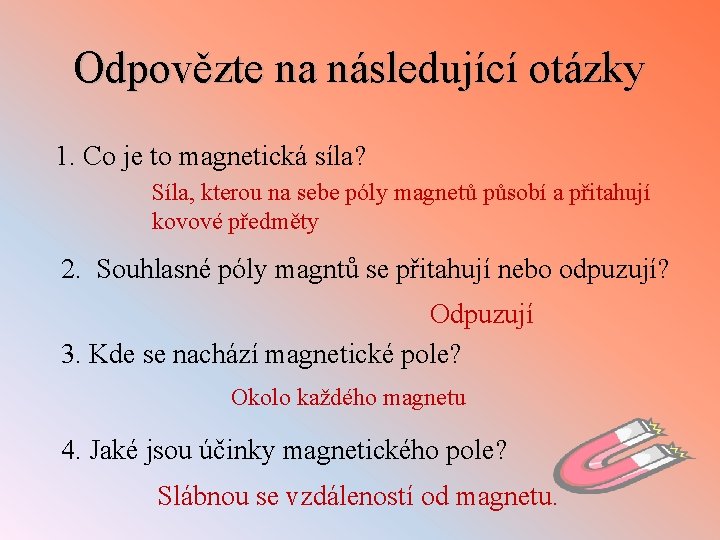 Odpovězte na následující otázky 1. Co je to magnetická síla? Síla, kterou na sebe