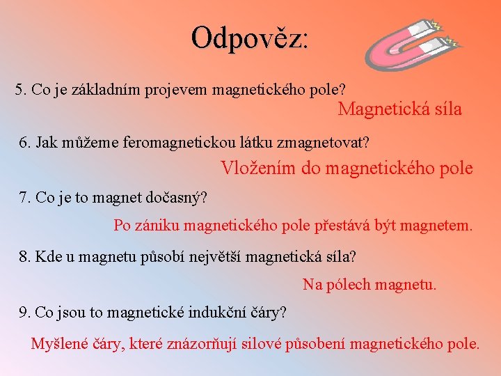 Odpověz: 5. Co je základním projevem magnetického pole? Magnetická síla 6. Jak můžeme feromagnetickou