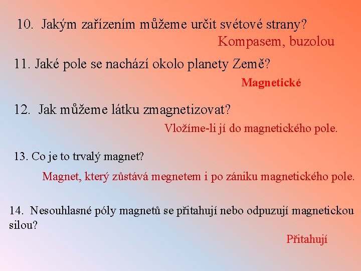 10. Jakým zařízením můžeme určit svétové strany? Kompasem, buzolou 11. Jaké pole se nachází