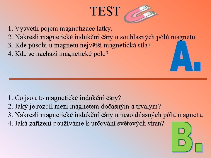 TEST 1. Vysvětli pojem magnetizace látky. 2. Nakresli magnetické indukční čáry u souhlasných pólů