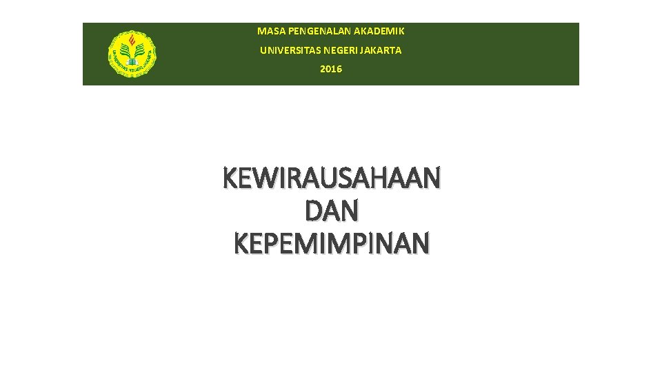 MASA PENGENALAN AKADEMIK UNIVERSITAS NEGERI JAKARTA 2016 KEWIRAUSAHAAN DAN KEPEMIMPINAN 