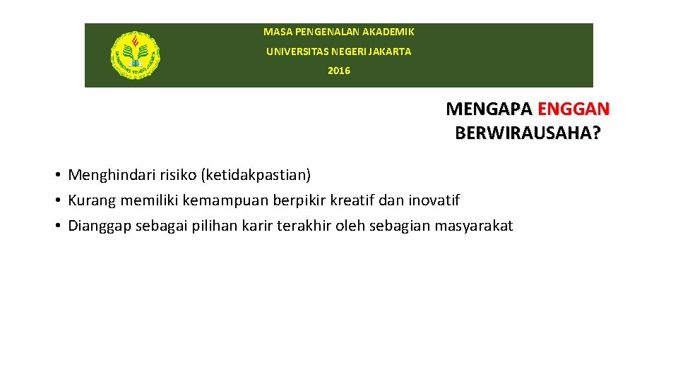 MASA PENGENALAN AKADEMIK UNIVERSITAS NEGERI JAKARTA 2016 MENGAPA ENGGAN BERWIRAUSAHA? • Menghindari risiko (ketidakpastian)