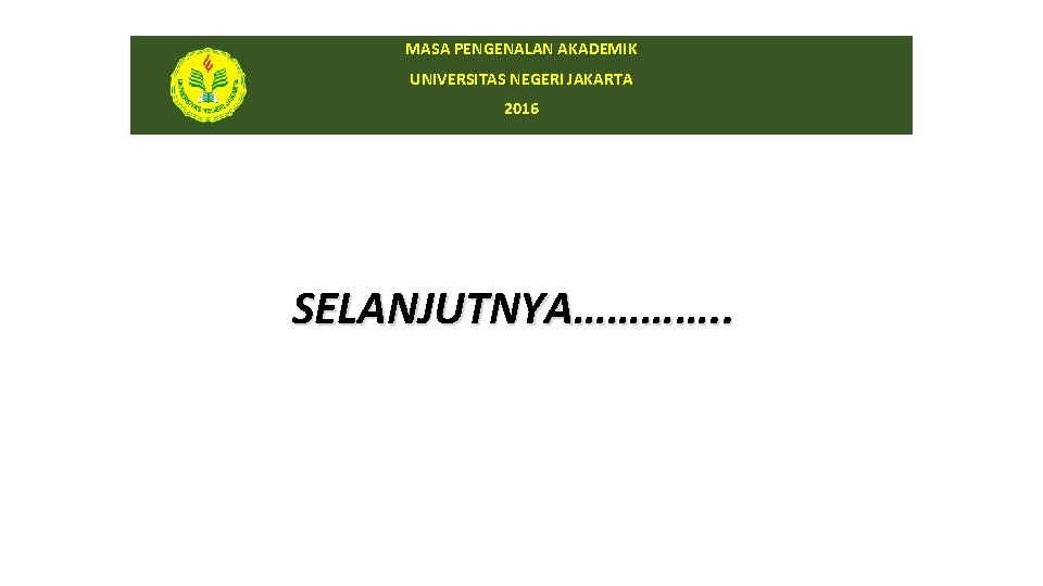 MASA PENGENALAN AKADEMIK UNIVERSITAS NEGERI JAKARTA 2016 SELANJUTNYA…………. . 