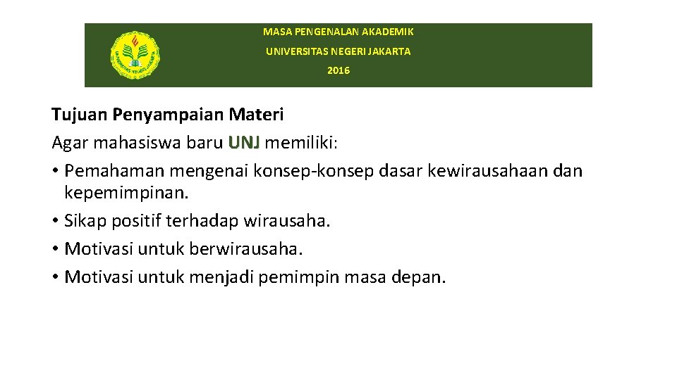 MASA PENGENALAN AKADEMIK UNIVERSITAS NEGERI JAKARTA 2016 Tujuan Penyampaian Materi Agar mahasiswa baru UNJ