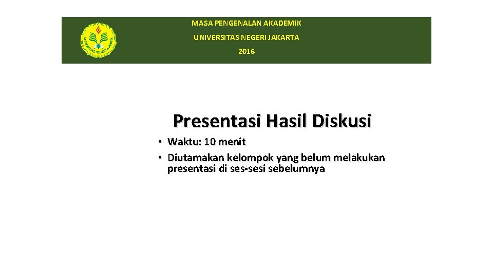 MASA PENGENALAN AKADEMIK UNIVERSITAS NEGERI JAKARTA 2016 Presentasi Hasil Diskusi • Waktu: 10 menit