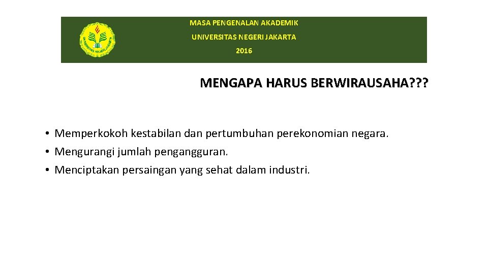 MASA PENGENALAN AKADEMIK UNIVERSITAS NEGERI JAKARTA 2016 MENGAPA HARUS BERWIRAUSAHA? ? ? • Memperkokoh