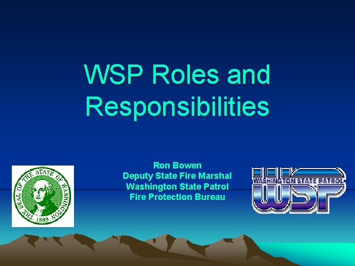 WSP Roles and Responsibilities Ron Bowen Deputy State Fire Marshal Washington State Patrol Fire