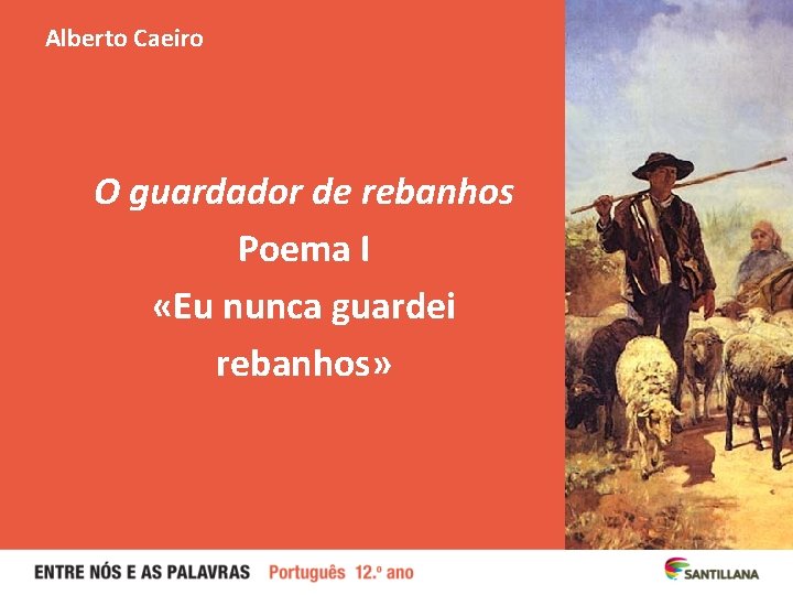 Alberto Caeiro O guardador de rebanhos Poema I «Eu nunca guardei rebanhos» 