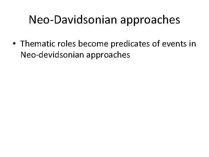 Neo-Davidsonian approaches • Thematic roles become predicates of events in Neo-devidsonian approaches 