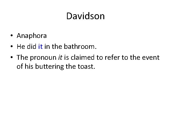 Davidson • Anaphora • He did it in the bathroom. • The pronoun it