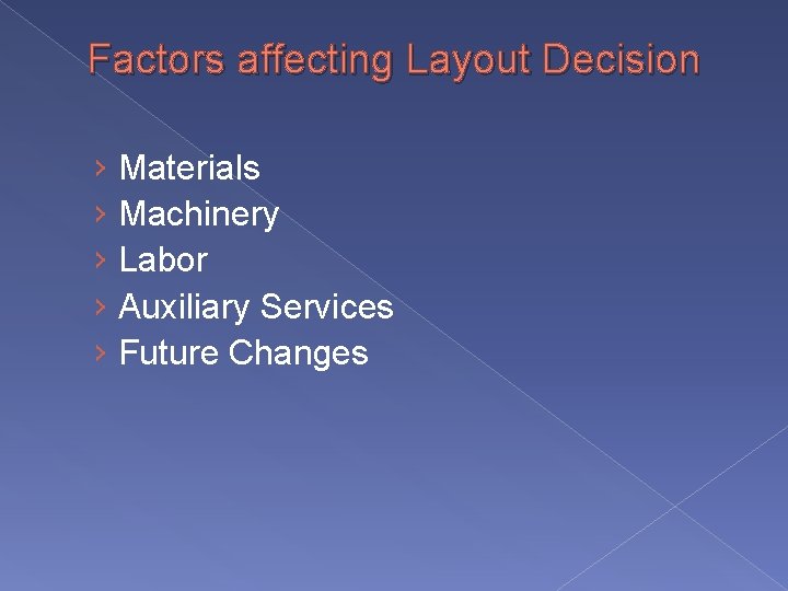 Factors affecting Layout Decision › Materials › Machinery › Labor › Auxiliary Services ›