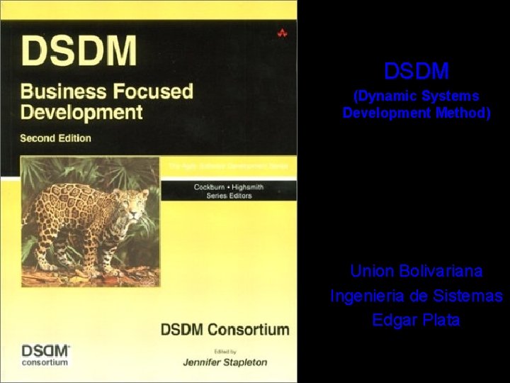 DSDM (Dynamic Systems Development Method) Union Bolivariana Ingenieria de Sistemas Edgar Plata 