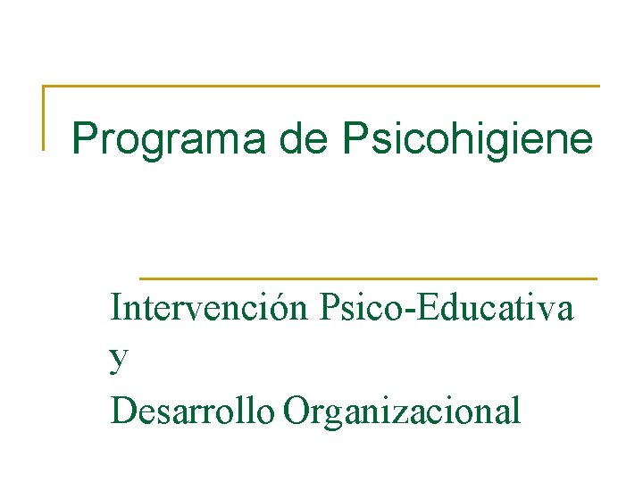 Programa de Psicohigiene Intervención Psico-Educativa y Desarrollo Organizacional 