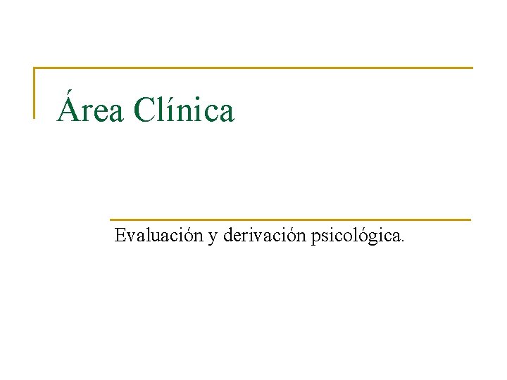 Área Clínica Evaluación y derivación psicológica. 