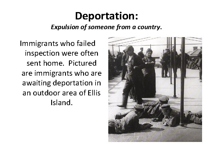 Deportation: Expulsion of someone from a country. Immigrants who failed inspection were often sent