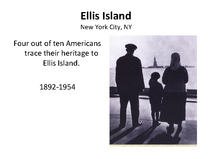 Ellis Island New York City, NY Four out of ten Americans trace their heritage