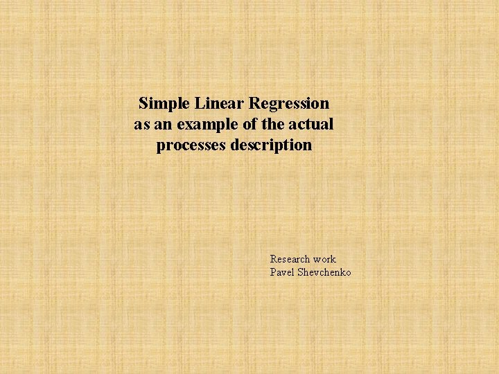 Simple Linear Regression as an example of the actual processes description Research work Pavel